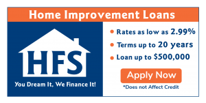 HFS Financial Home Improvement Loans Apply Now Button. Rates as low as 2.99% - Terms up to 20 years - Loans up to $500,000 - Does not Affect Credit - You dream it, we finance it!